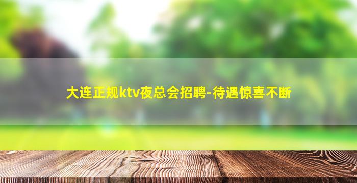 大连正规ktv夜总会招聘-待遇惊喜不断